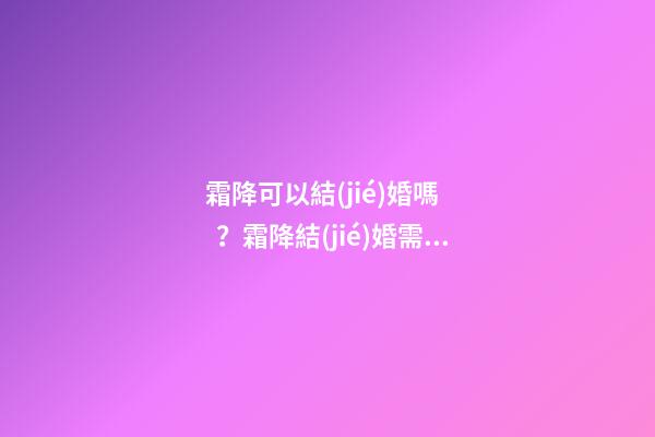 霜降可以結(jié)婚嗎？霜降結(jié)婚需注意